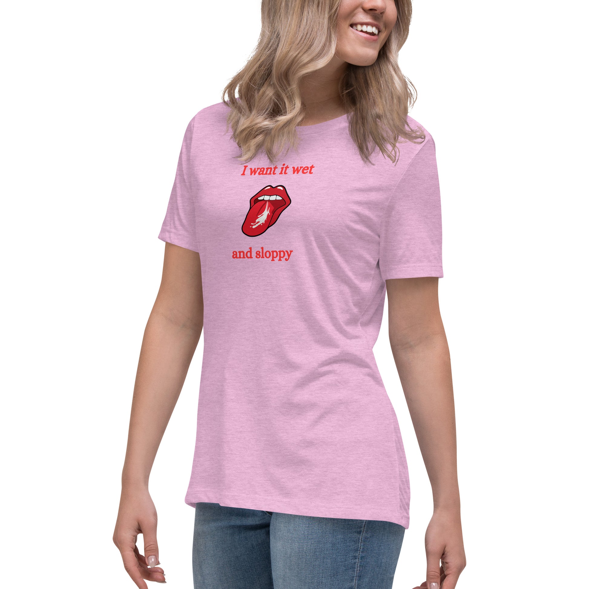 I Want It Wet and Sloppy Women's Relaxed Tee by EraofInk