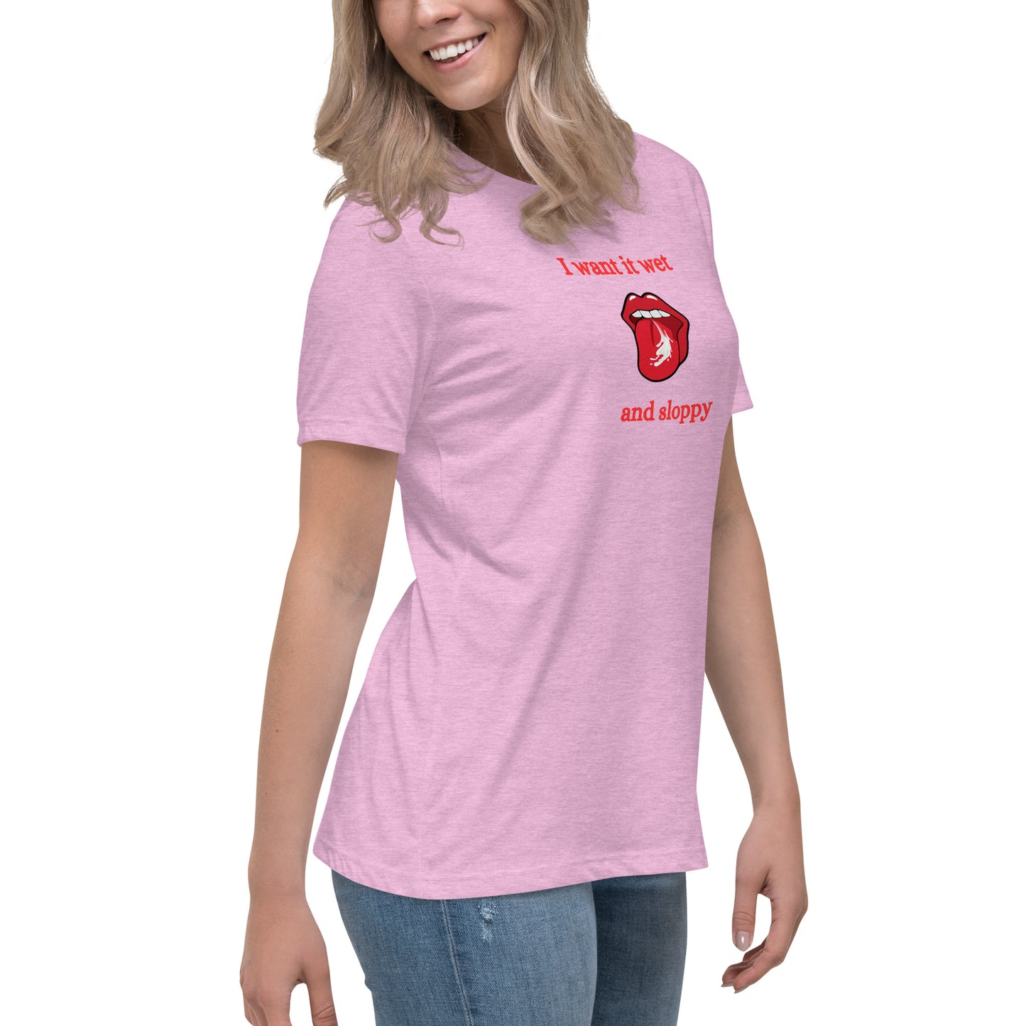 I Want It Wet and Sloppy Women's Relaxed Tee by EraofInk