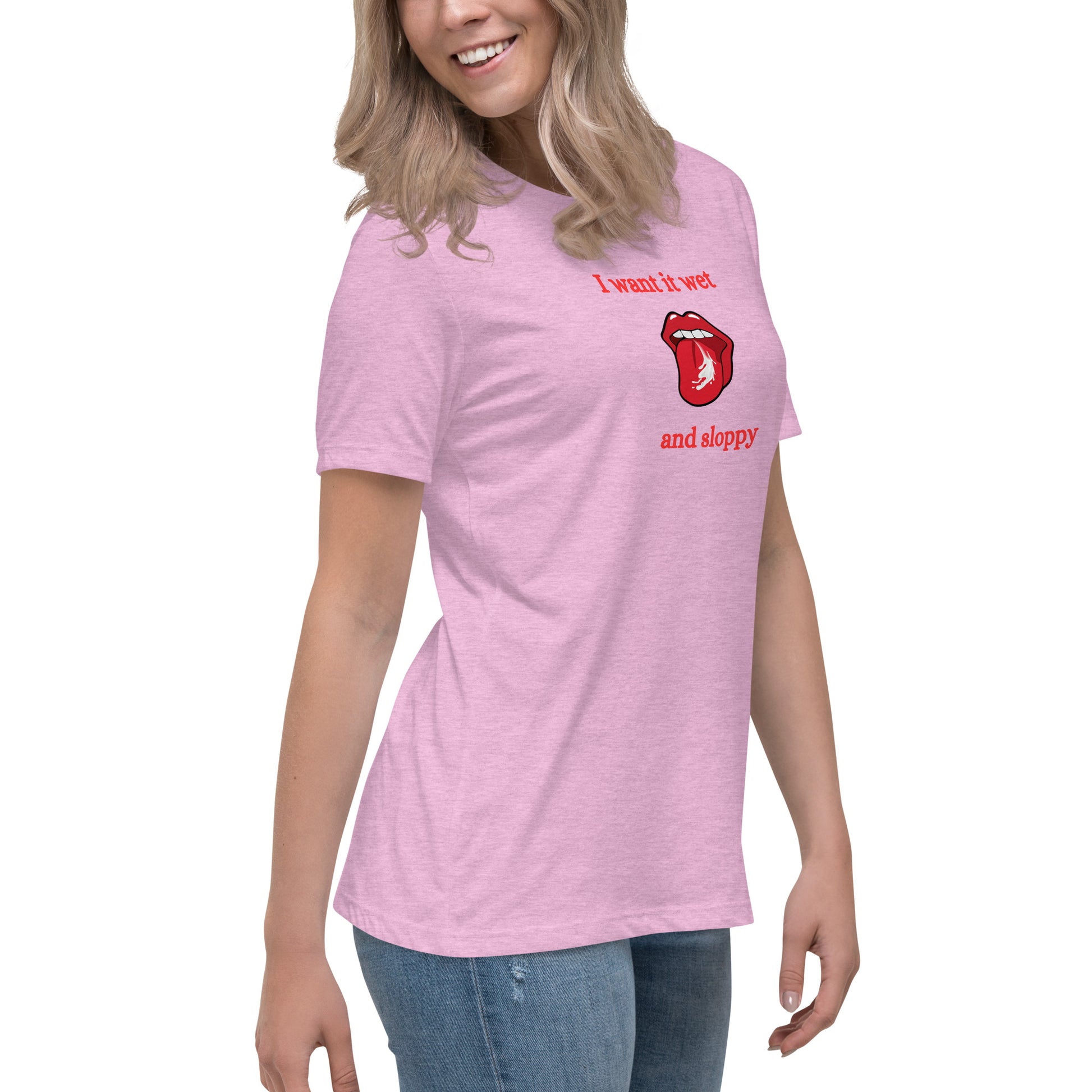 I Want It Wet and Sloppy Women's Relaxed Tee by EraofInk