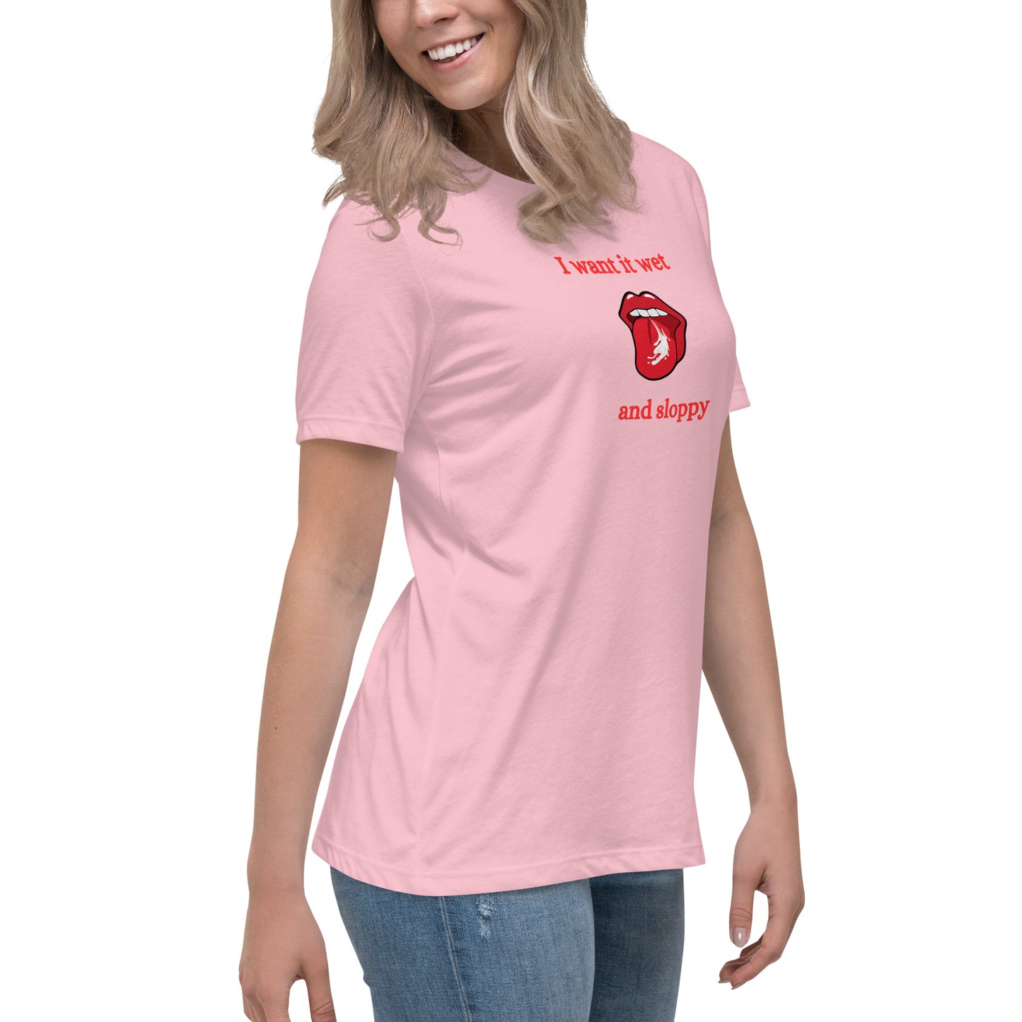 I Want It Wet and Sloppy Women's Relaxed Tee by EraofInk