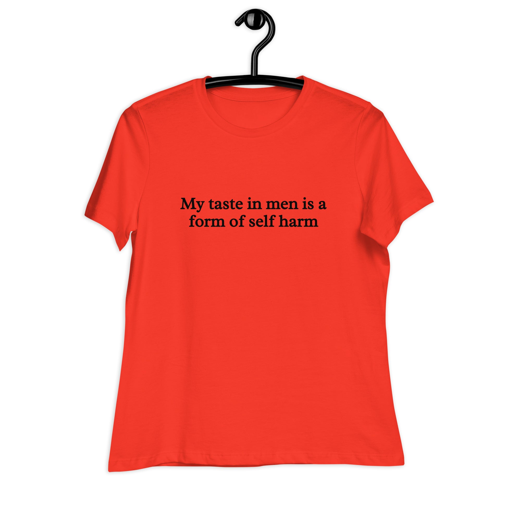 My Taste in Men is a Form of Self Harm Women's Relaxed Tee by EraofInk