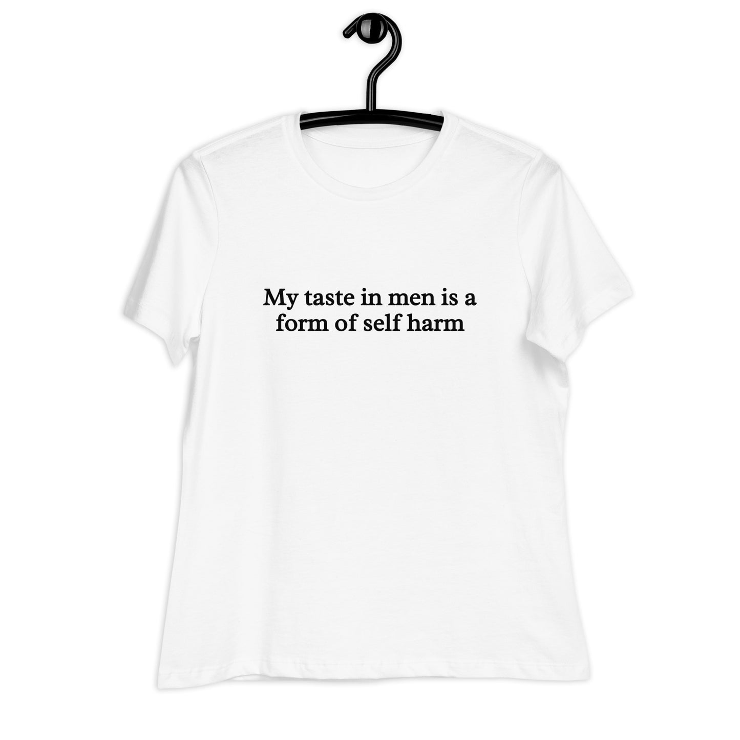 My Taste in Men is a Form of Self Harm Women's Relaxed Tee by EraofInk